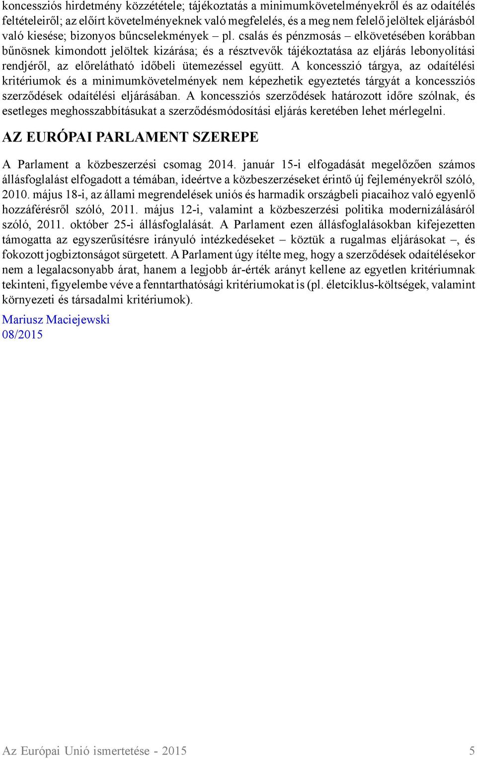 csalás és pénzmosás elkövetésében korábban bűnösnek kimondott jelöltek kizárása; és a résztvevők tájékoztatása az eljárás lebonyolítási rendjéről, az előrelátható időbeli ütemezéssel együtt.