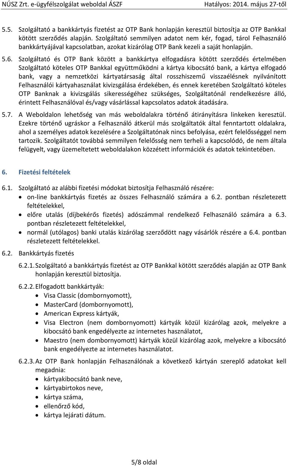 Szolgáltató és OTP Bank között a bankkártya elfogadásra kötött szerződés értelmében Szolgáltató köteles OTP Bankkal együttműködni a kártya kibocsátó bank, a kártya elfogadó bank, vagy a nemzetközi