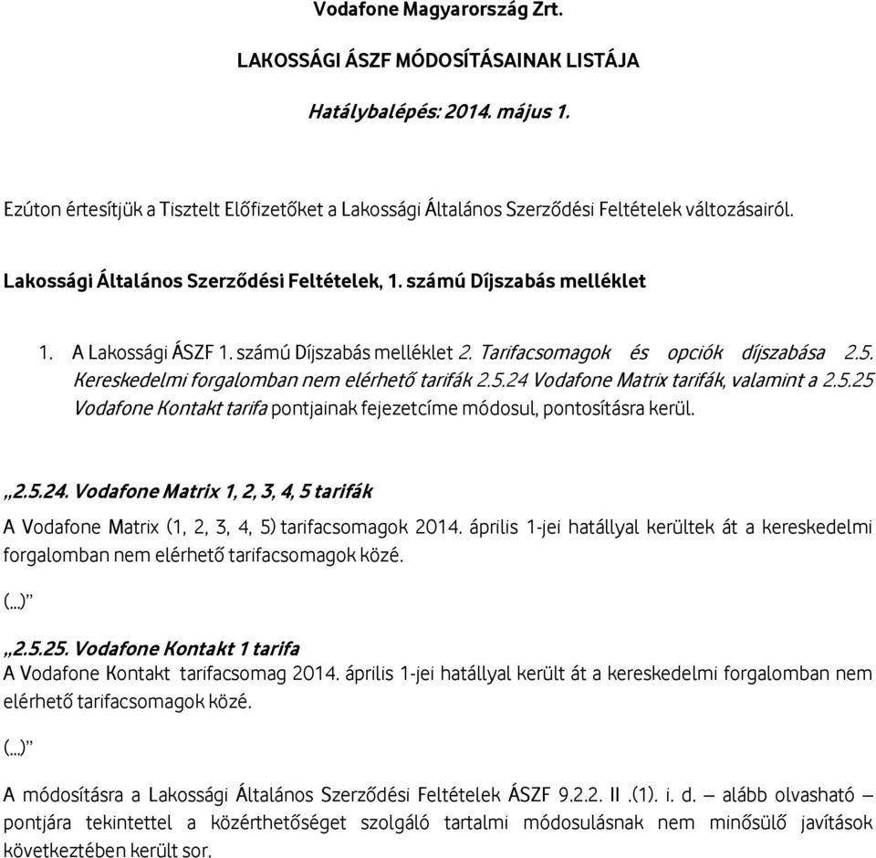 Kereskedelmi forgalomban nem elérhető tarifák 2.5.24 Vodafone Matrix tarifák, valamint a 2.5.25 Vodafone Kontakt tarifa pontjainak fejezetcíme módosul, pontosításra kerül. 2.5.24. Vodafone Matrix 1, 2, 3, 4, 5 tarifák A Vodafone Matrix (1, 2, 3, 4, 5) tarifacsomagok 2014.