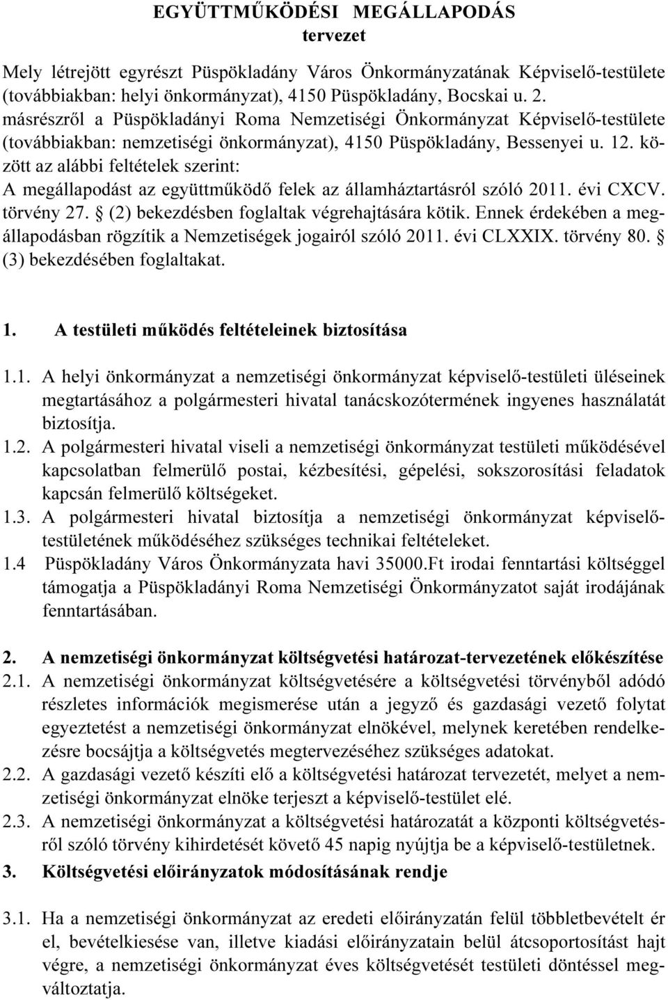 között az alábbi feltételek szerint: A megállapodást az együttműködő felek az államháztartásról szóló 2011. évi CXCV. törvény 27. (2) bekezdésben foglaltak végrehajtására kötik.