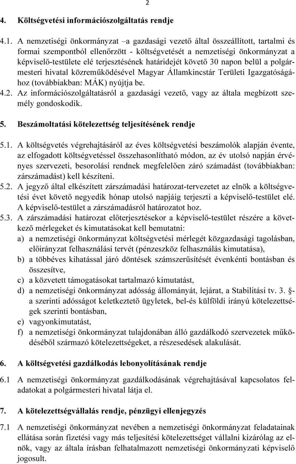 határidejét követő 30 napon belül a polgármesteri hivatal közreműködésével Magyar Államkincstár Területi Igazgatóságához (továbbiakban: MÁK) nyújtja be. 4.2.