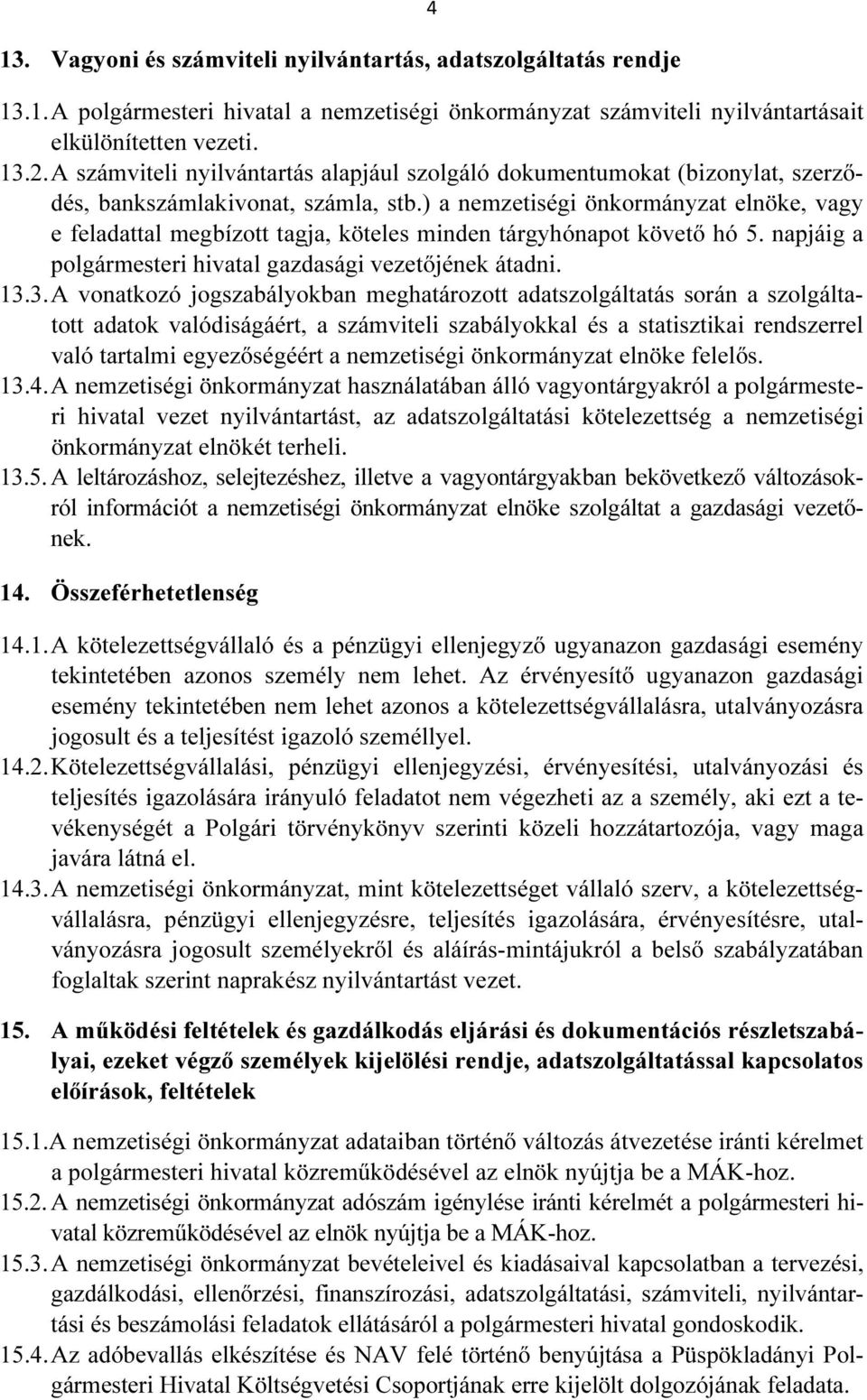 ) a nemzetiségi önkormányzat elnöke, vagy e feladattal megbízott tagja, köteles minden tárgyhónapot követő hó 5. napjáig a polgármesteri hivatal gazdasági vezetőjének átadni. 13.