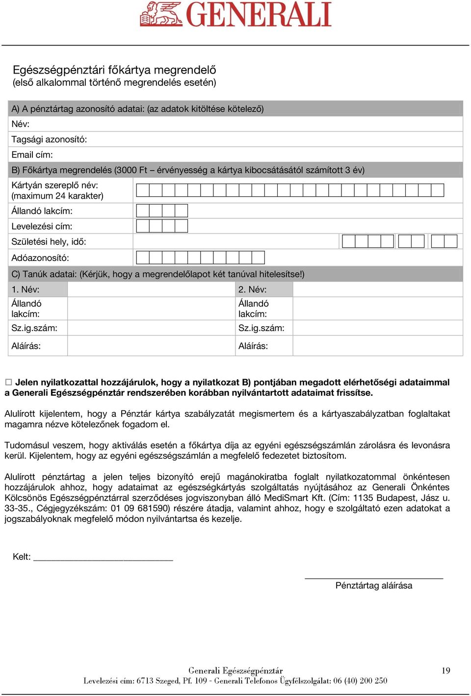 adatai: (Kérjük, hogy a megrendelőlapot két tanúval hitelesítse!) 1. Név: 2. Név: Állandó lakcím: Sz.ig.