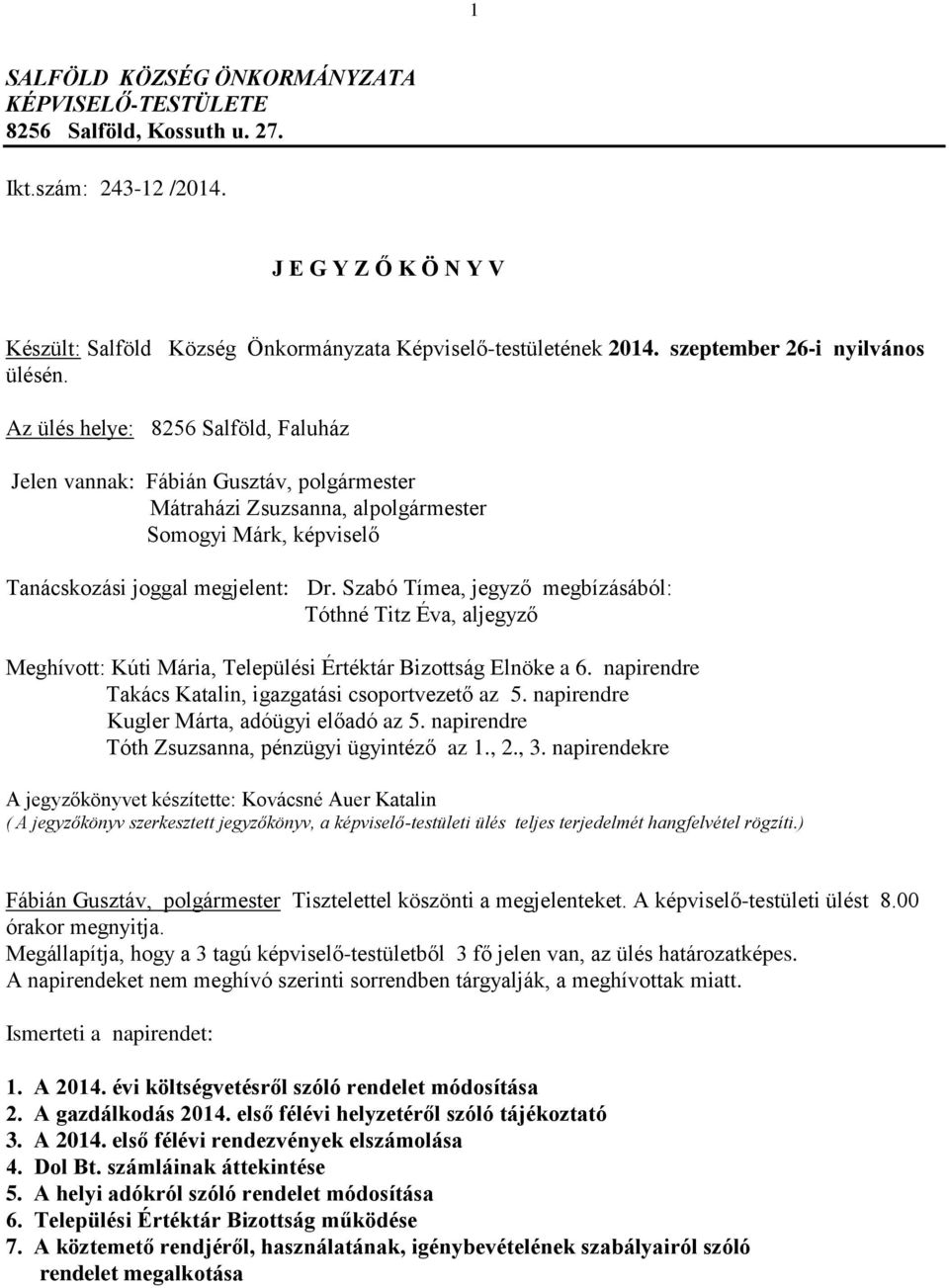 Az ülés helye: 8256 Salföld, Faluház Jelen vannak: Fábián Gusztáv, polgármester Mátraházi Zsuzsanna, alpolgármester Somogyi Márk, képviselő Tanácskozási joggal megjelent: Dr.