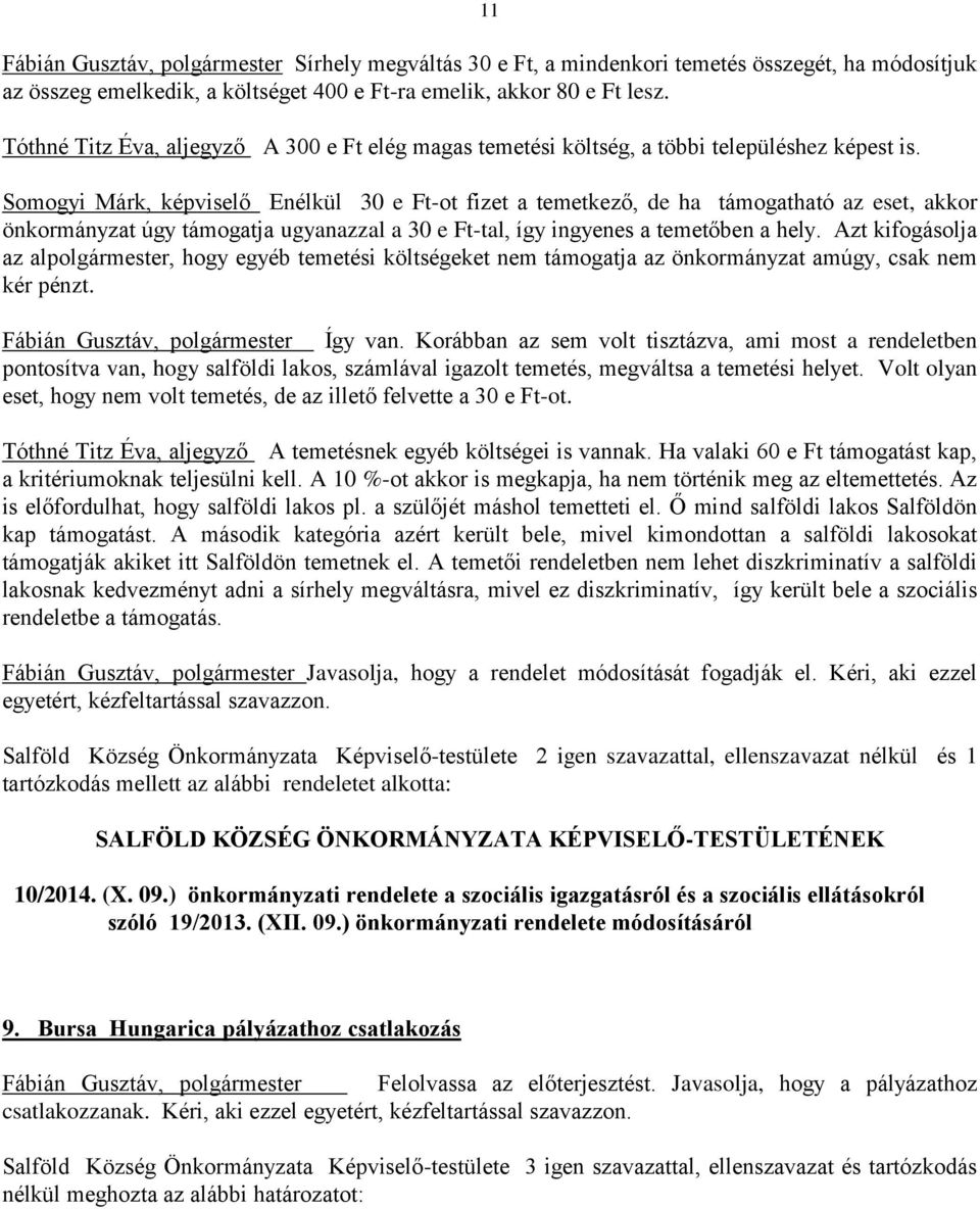 Somogyi Márk, képviselő Enélkül 30 e Ft-ot fizet a temetkező, de ha támogatható az eset, akkor önkormányzat úgy támogatja ugyanazzal a 30 e Ft-tal, így ingyenes a temetőben a hely.