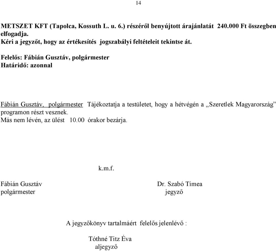 Határidő: azonnal Fábián Gusztáv, polgármester Tájékoztatja a testületet, hogy a hétvégén a Szeretlek Magyarország