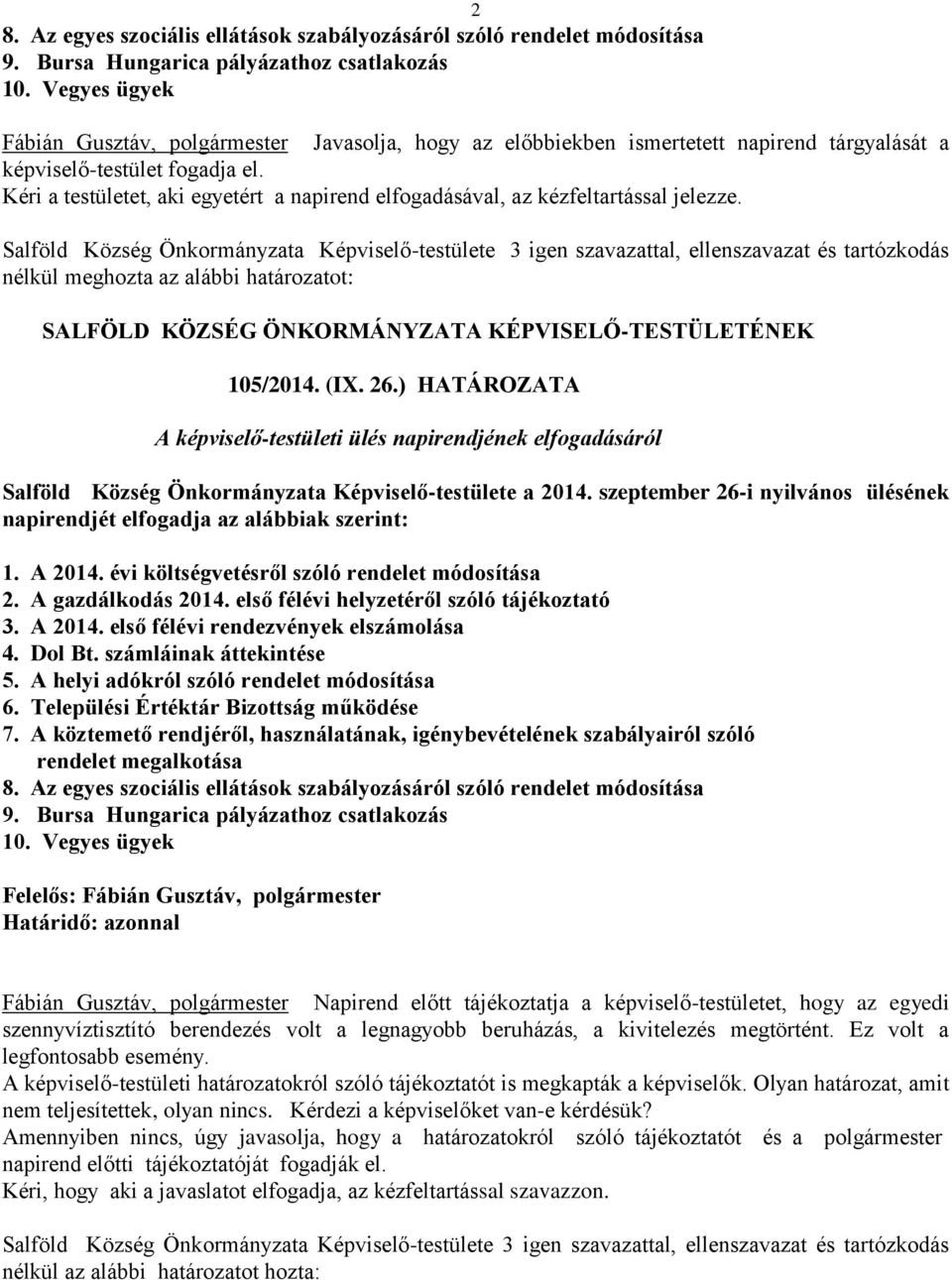 Kéri a testületet, aki egyetért a napirend elfogadásával, az kézfeltartással jelezze. nélkül meghozta az alábbi határozatot: 105/2014. (IX. 26.