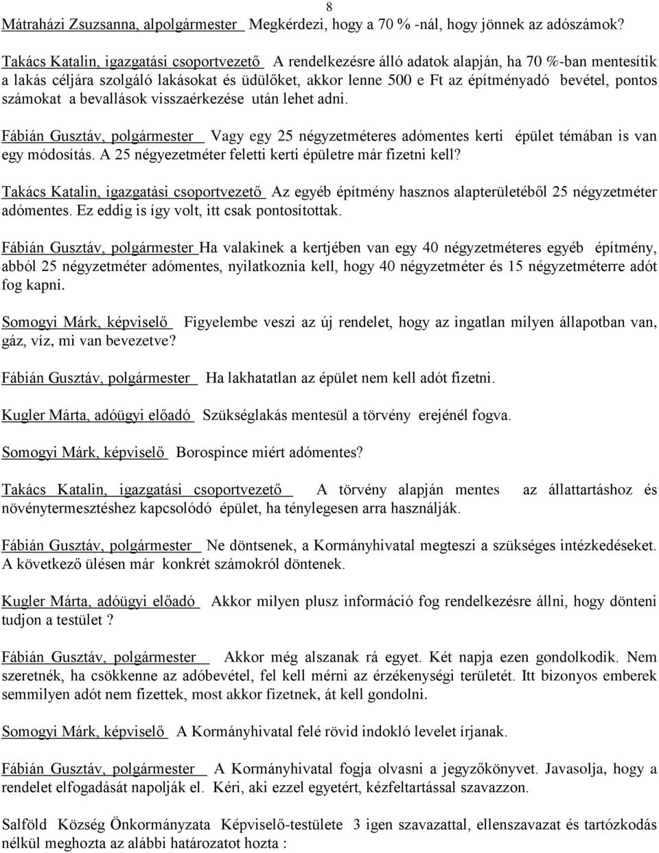 pontos számokat a bevallások visszaérkezése után lehet adni. Fábián Gusztáv, polgármester Vagy egy 25 négyzetméteres adómentes kerti épület témában is van egy módosítás.