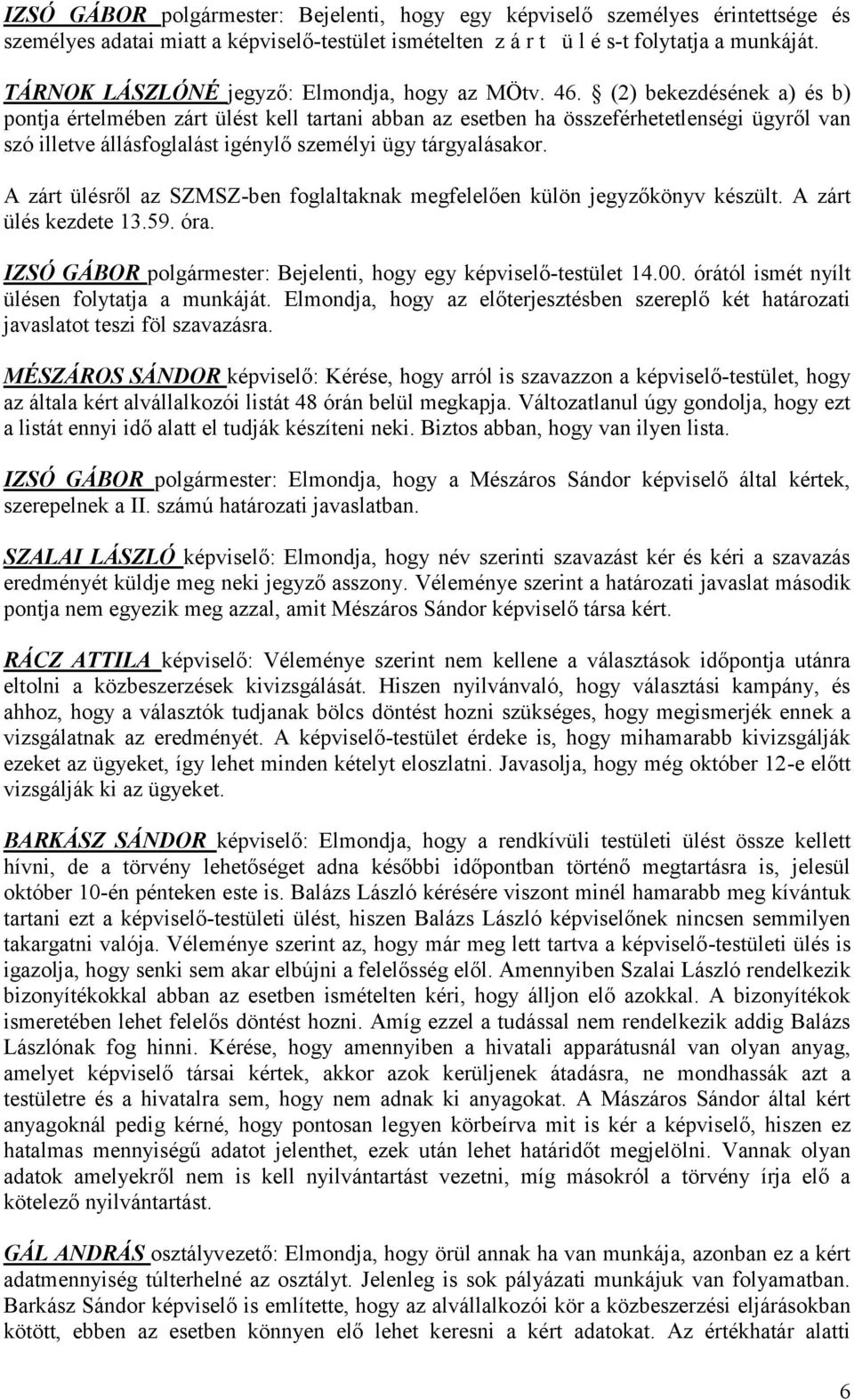 (2) bekezdésének a) és b) pontja értelmében zárt ülést kell tartani abban az esetben ha összeférhetetlenségi ügyről van szó illetve állásfoglalást igénylő személyi ügy tárgyalásakor.