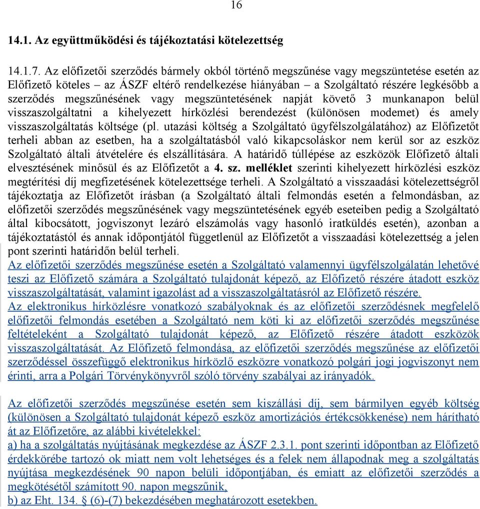 vagy megszüntetésének napját követő 3 munkanapon belül visszaszolgáltatni a kihelyezett hírközlési berendezést (különösen modemet) és amely visszaszolgáltatás költsége (pl.