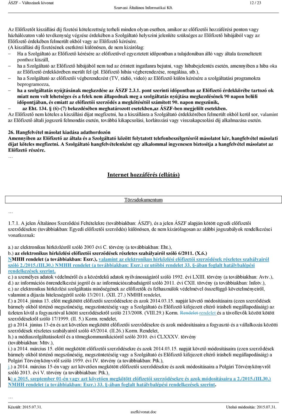 (A kiszállási díj fizetésének esetkörei különösen, de nem kizárólag: Ha a Szolgáltató az Előfizető kérésére az előfizetővel egyeztetett időpontban a tulajdonában álló vagy általa üzemeltetett ponthoz