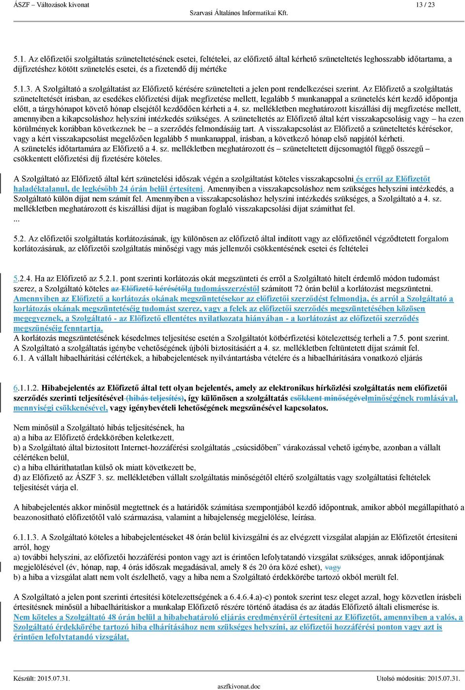 Az előfizetői szolgáltatás szüneteltetésének esetei, feltételei, az előfizető által kérhető szüneteltetés leghosszabb időtartama, a díjfizetéshez kötött szünetelés esetei, és a fizetendő díj mértéke