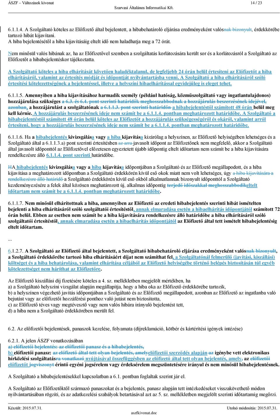 Nem minősül valós hibának az, ha az Előfizetővel szemben a szolgáltatás korlátozására került sor és a korlátozásról a Szolgáltató az Előfizetőt a hibabejelentéskor tájékoztatta.