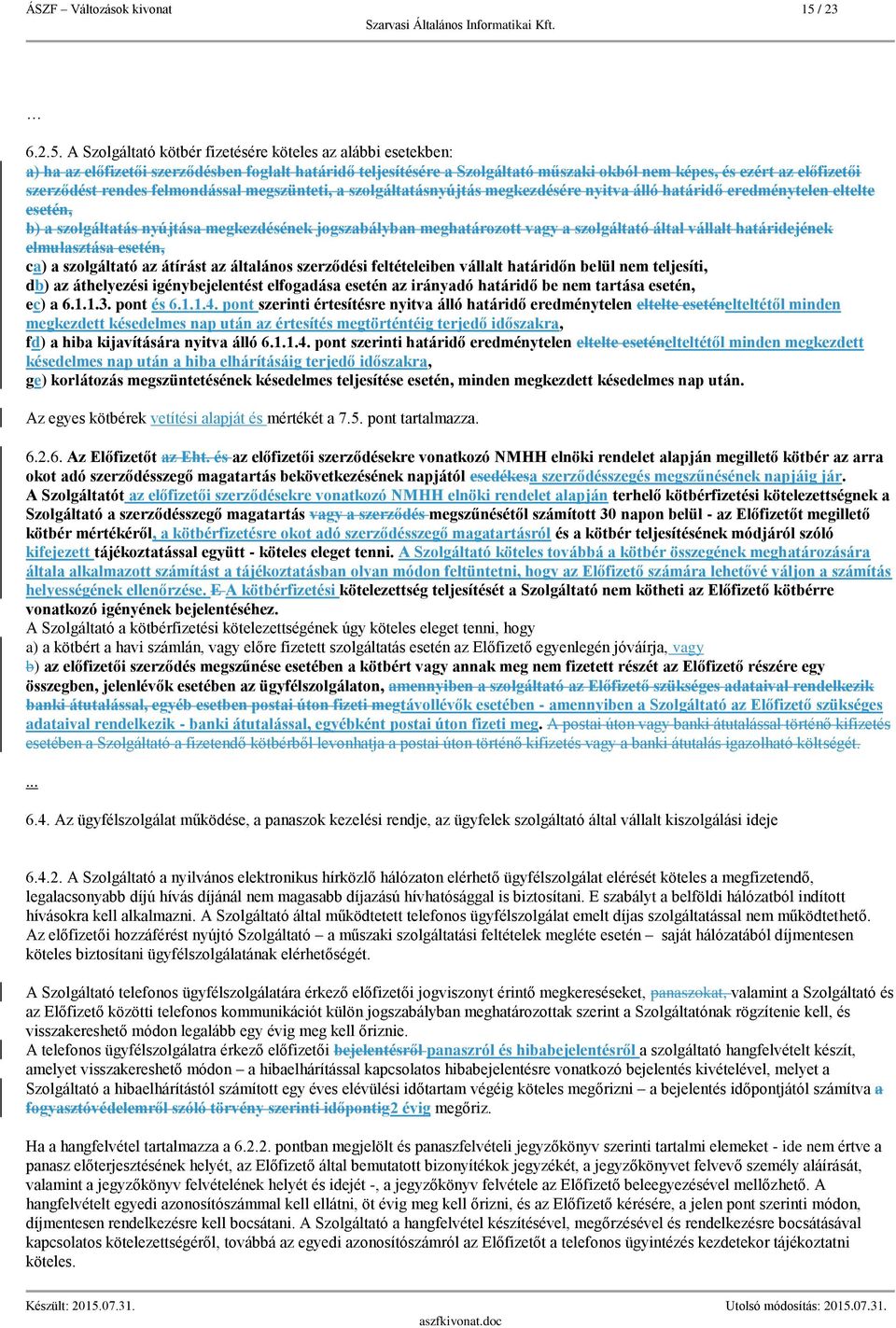 A Szolgáltató kötbér fizetésére köteles az alábbi esetekben: a) ha az előfizetői szerződésben foglalt határidő teljesítésére a Szolgáltató műszaki okból nem képes, és ezért az előfizetői szerződést