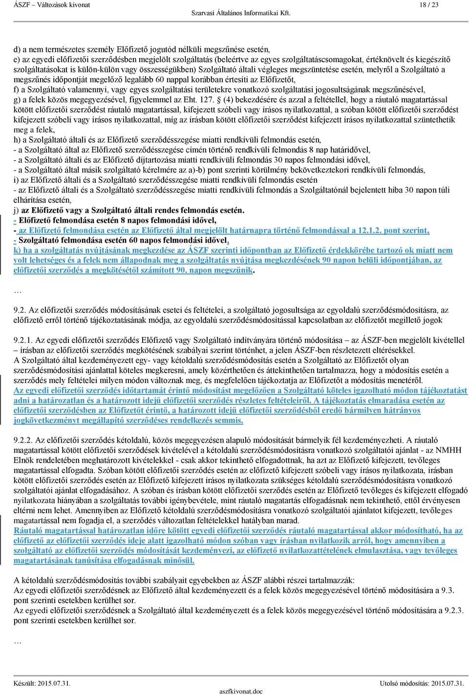 megelőző legalább 60 nappal korábban értesíti az Előfizetőt, f) a Szolgáltató valamennyi, vagy egyes szolgáltatási területekre vonatkozó szolgáltatási jogosultságának megszűnésével, g) a felek közös