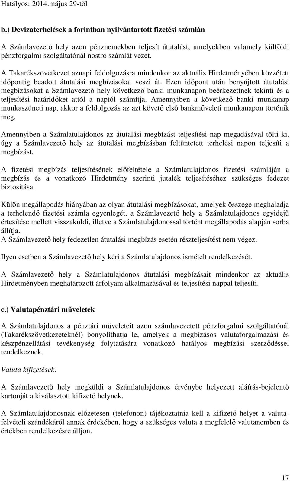 Ezen időpont után benyújtott átutalási megbízásokat a Számlavezető hely következő banki munkanapon beérkezettnek tekinti és a teljesítési határidőket attól a naptól számítja.