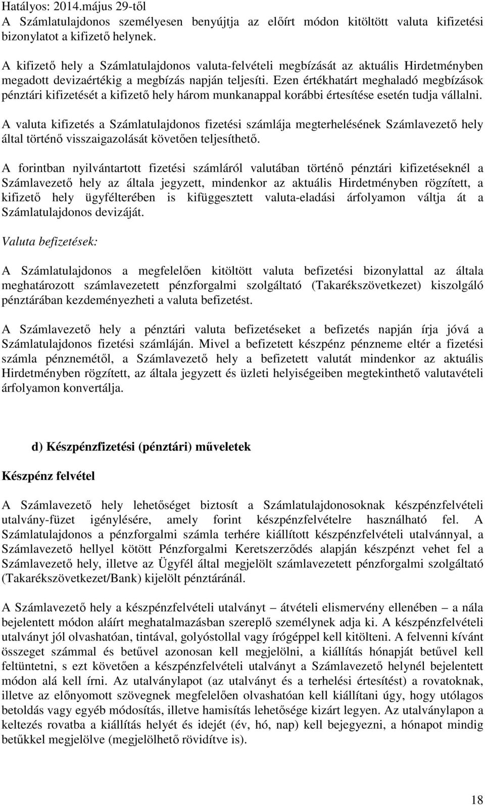 Ezen értékhatárt meghaladó megbízások pénztári kifizetését a kifizető hely három munkanappal korábbi értesítése esetén tudja vállalni.