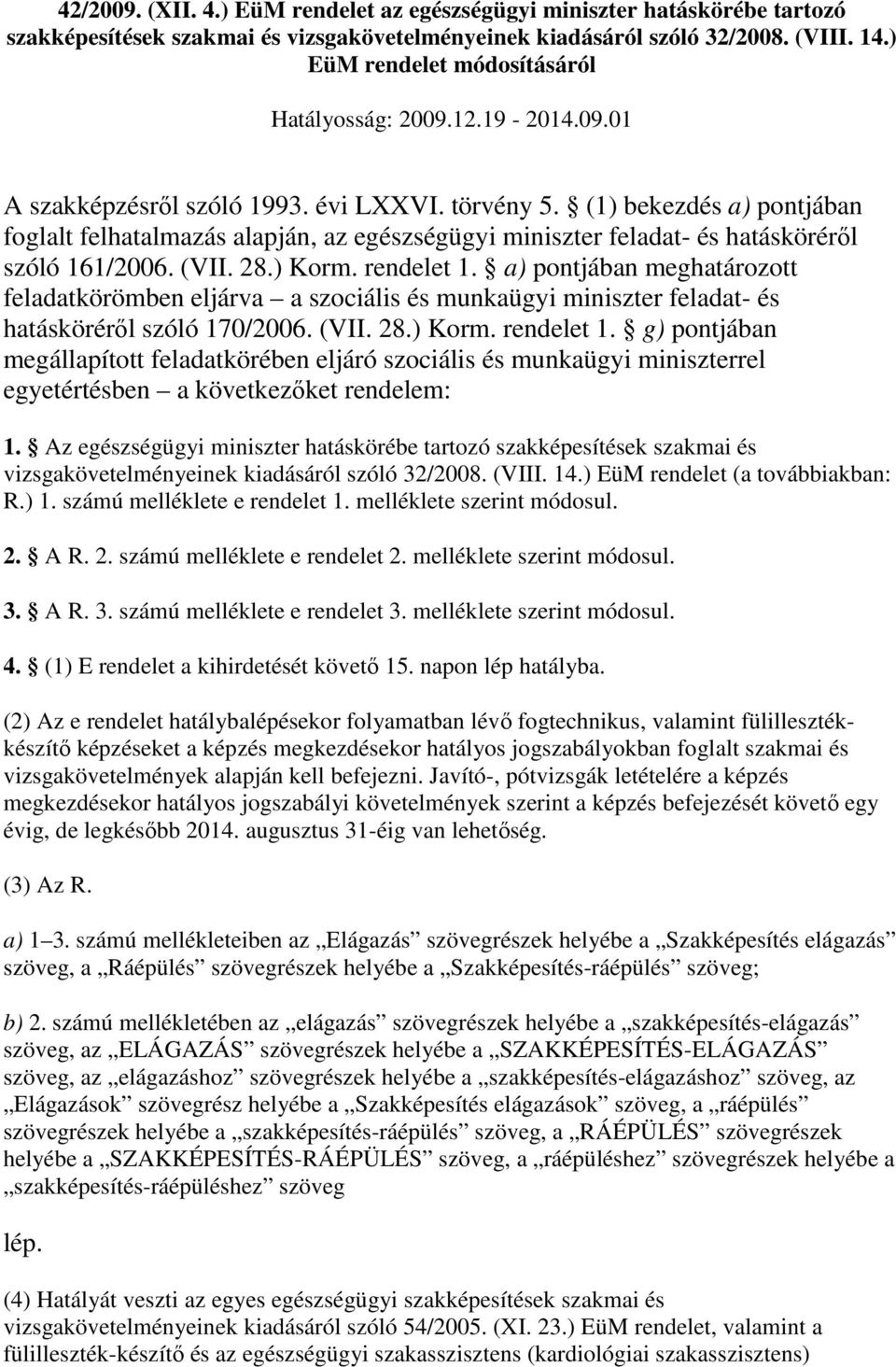 (1) bekezdés a) pontjában foglalt felhatalmazás alapján, az egészségügyi miniszter feladat- és hatáskörérıl szóló 161/2006. (VII. 28.) Korm. rendelet 1.