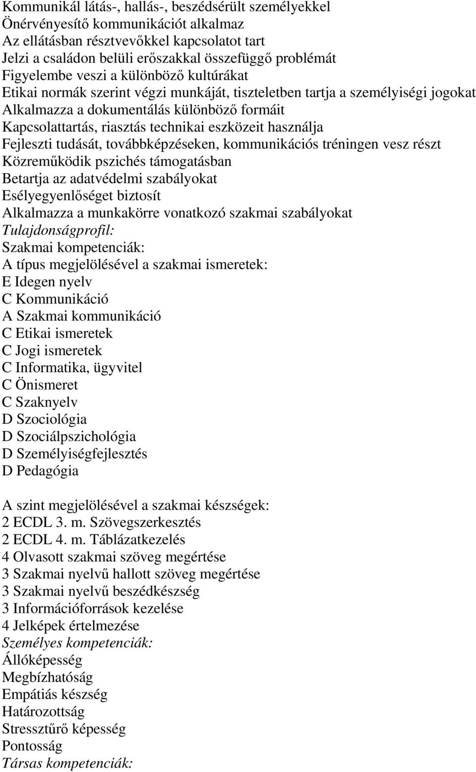 technikai eszközeit használja Fejleszti tudását, továbbképzéseken, kommunikációs tréningen vesz részt Közremőködik pszichés támogatásban Betartja az adatvédelmi szabályokat Esélyegyenlıséget biztosít