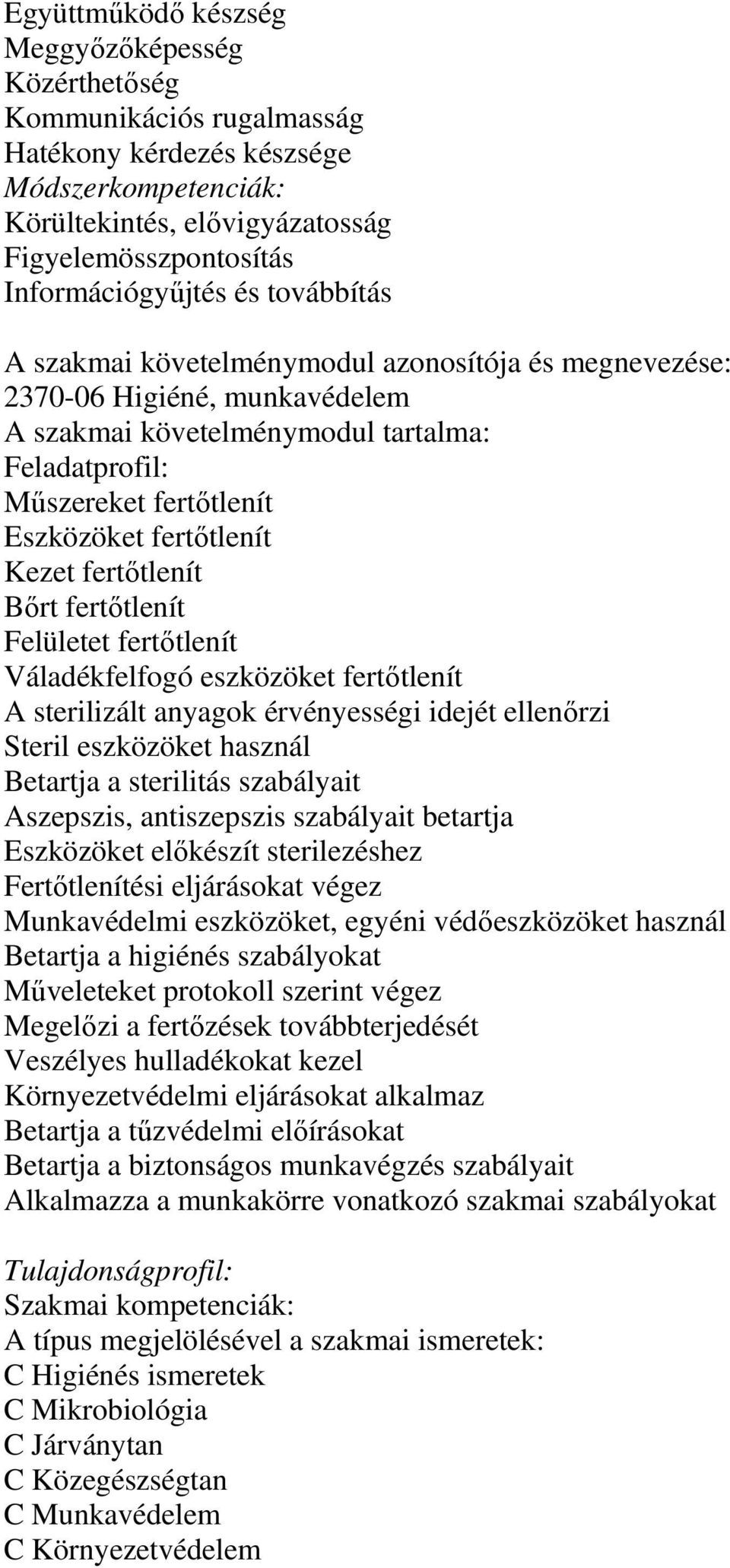 Kezet fertıtlenít Bırt fertıtlenít Felületet fertıtlenít Váladékfelfogó eszközöket fertıtlenít A sterilizált anyagok érvényességi idejét ellenırzi Steril eszközöket használ Betartja a sterilitás