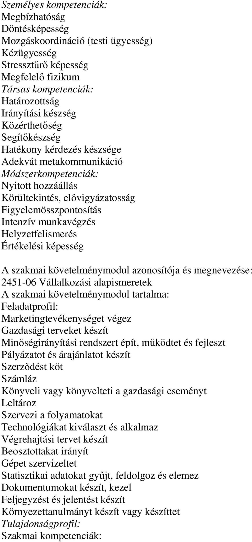 Helyzetfelismerés Értékelési képesség A szakmai követelménymodul azonosítója és megnevezése: 2451-06 Vállalkozási alapismeretek A szakmai követelménymodul tartalma: Feladatprofil: