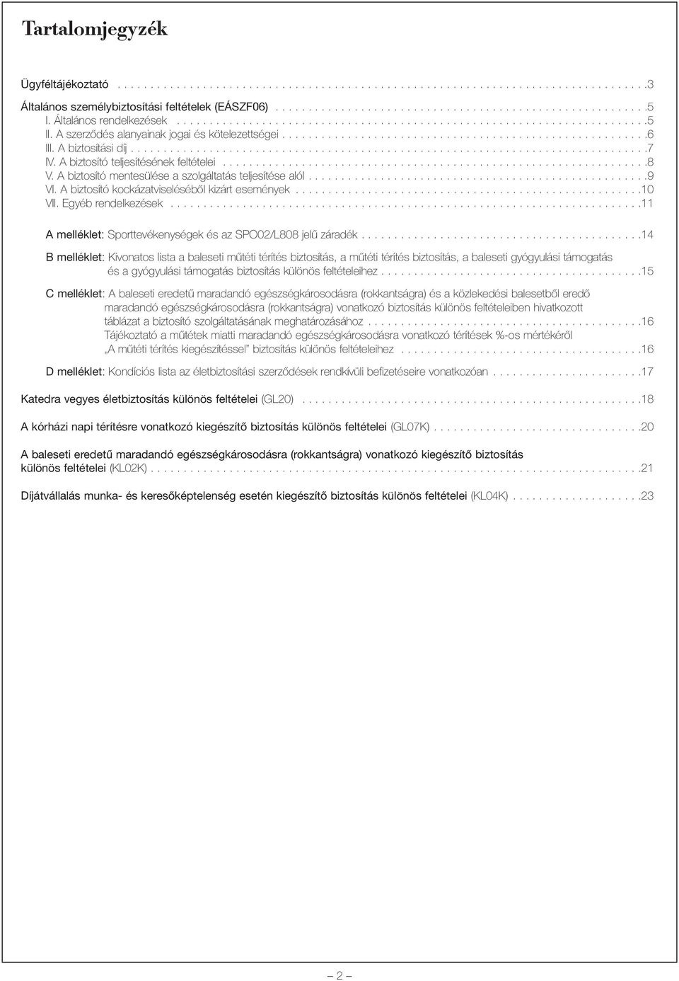 A biztosítási díj...............................................................................7 IV. A biztosító teljesítésének feltételei.................................................................8 V.