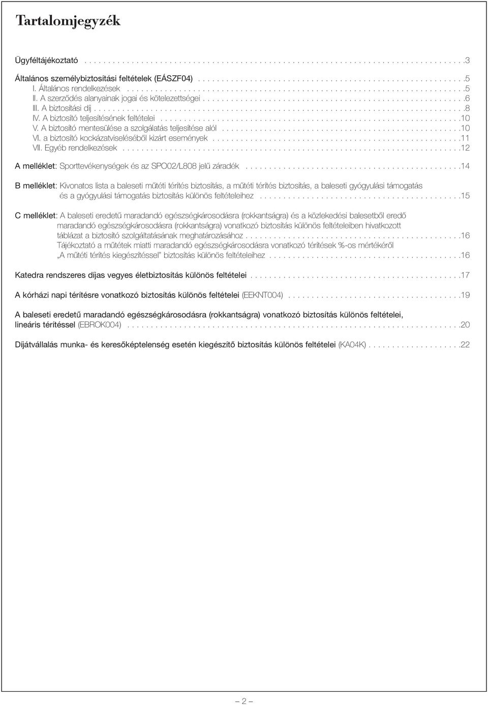 A biztosítási díj...............................................................................8 IV. A biztosító teljesítésének feltételei................................................................10 V.