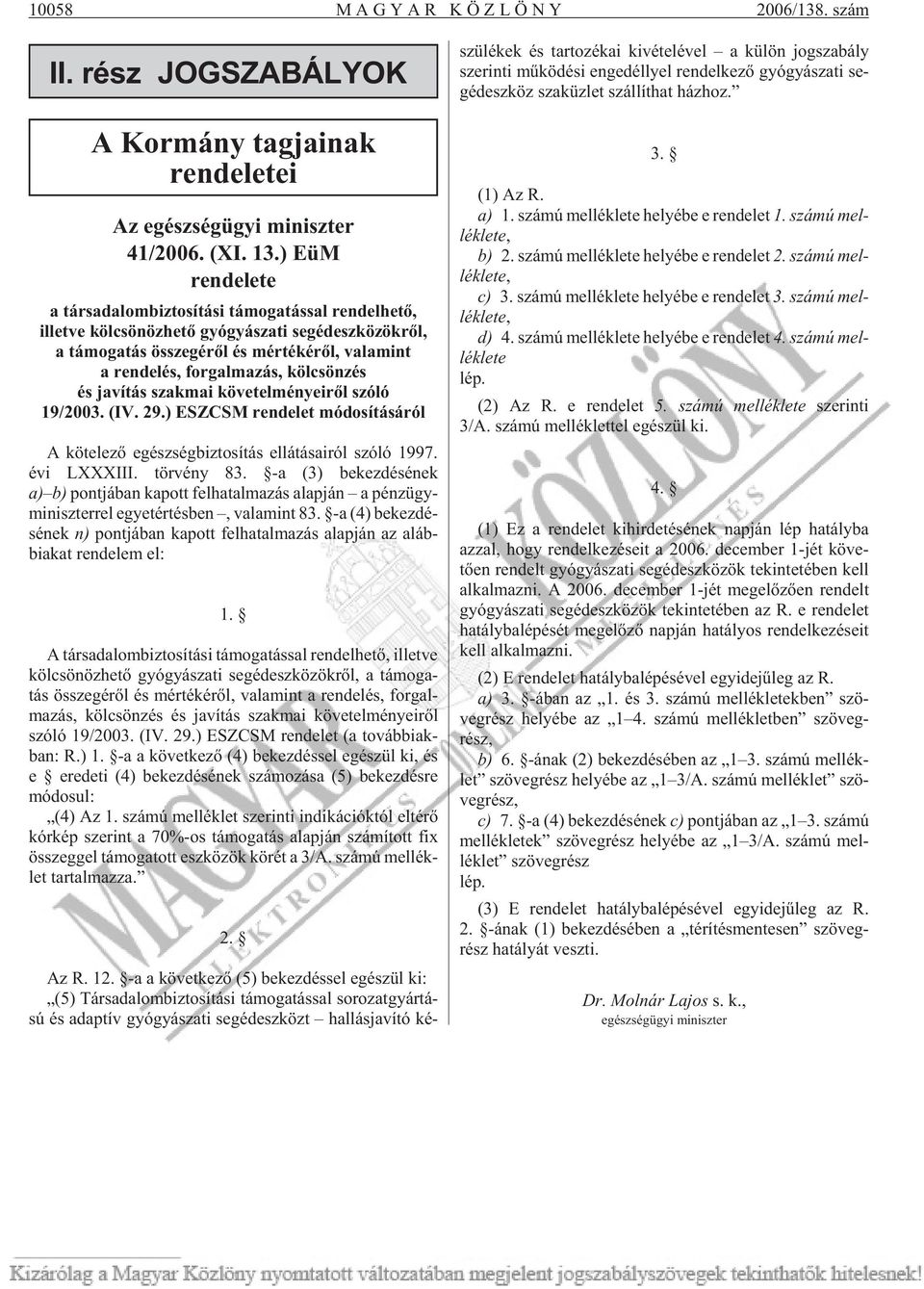 és javítás szakmai követelményeirõl szóló 19/2003. (IV. 29.) ESZCSM rendelet módosításáról A kö te le zõ egész ség biz to sí tás el lá tá sa i ról szóló 1997. évi LXXXIII. tör vény 83.