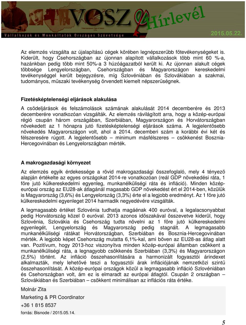 Az újonnan alakult cégek többsége Lengyelországban, Csehországban és Magyarországon kereskedelmi tevékenységgel került bejegyzésre, míg Szlovéniában és Szlovákiában a szakmai, tudományos, műszaki