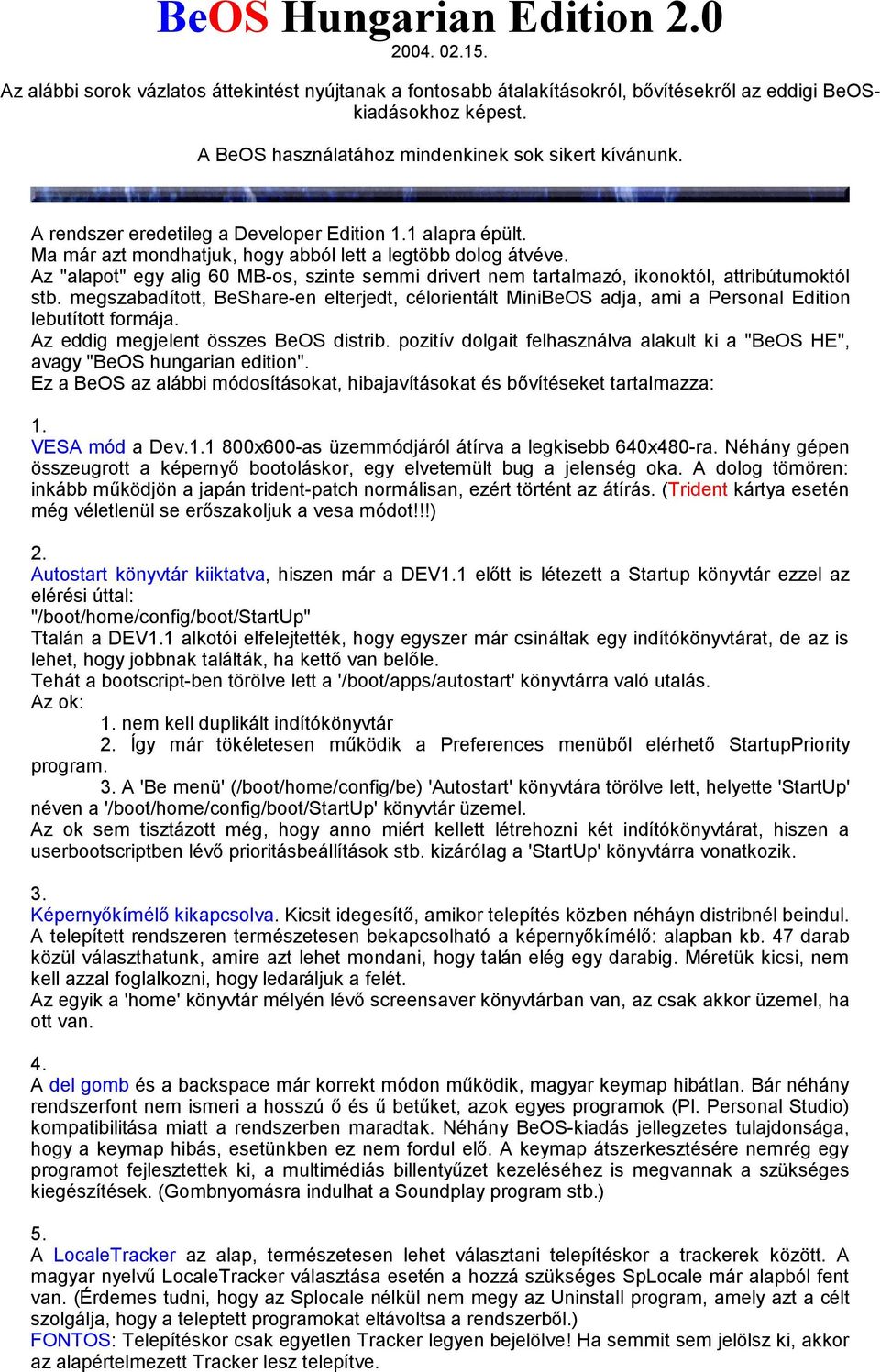 Az "alapot" egy alig 60 MB-os, szinte semmi drivert nem tartalmazó, ikonoktól, attribútumoktól stb.