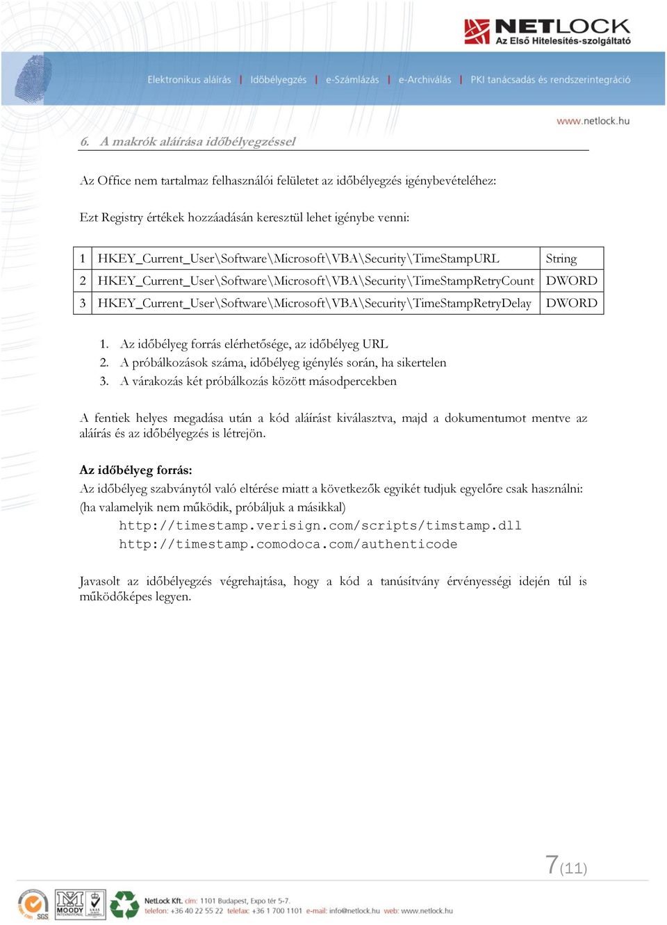 HKEY_Current_User\Software\Microsoft\VBA\Security\TimeStampRetryDelay DWORD 1. Az időbélyeg forrás elérhetősége, az időbélyeg URL 2. A próbálkozások száma, időbélyeg igénylés során, ha sikertelen 3.