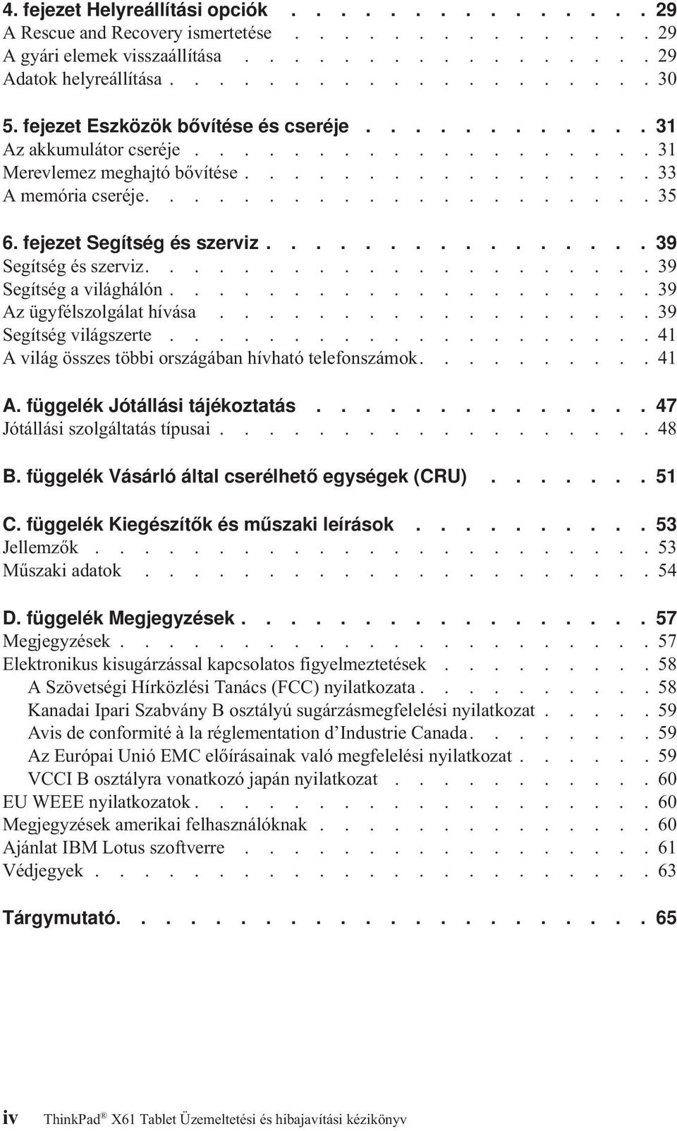 fejezet Segítség és szerviz................ 39 Segítség és szerviz.....................39 Segítség a világhálón....................39 Az ügyfélszolgálat hívása..................39 Segítség világszerte.