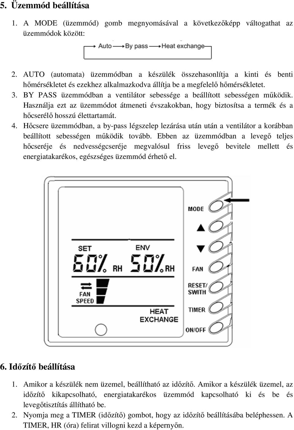 BY PASS üzemmódban a ventilátor sebessége a beállított sebességen működik. Használja ezt az üzemmódot átmeneti évszakokban, hogy biztosítsa a termék és a hőcserélő hosszú élettartamát. 4.