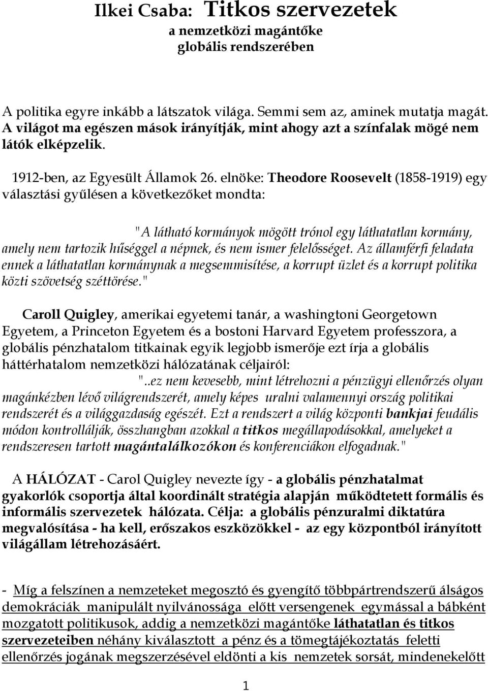 elnöke: Theodore Roosevelt (1858-1919) egy választási gyűlésen a következőket mondta: "A látható kormányok mögött trónol egy láthatatlan kormány, amely nem tartozik hűséggel a népnek, és nem ismer