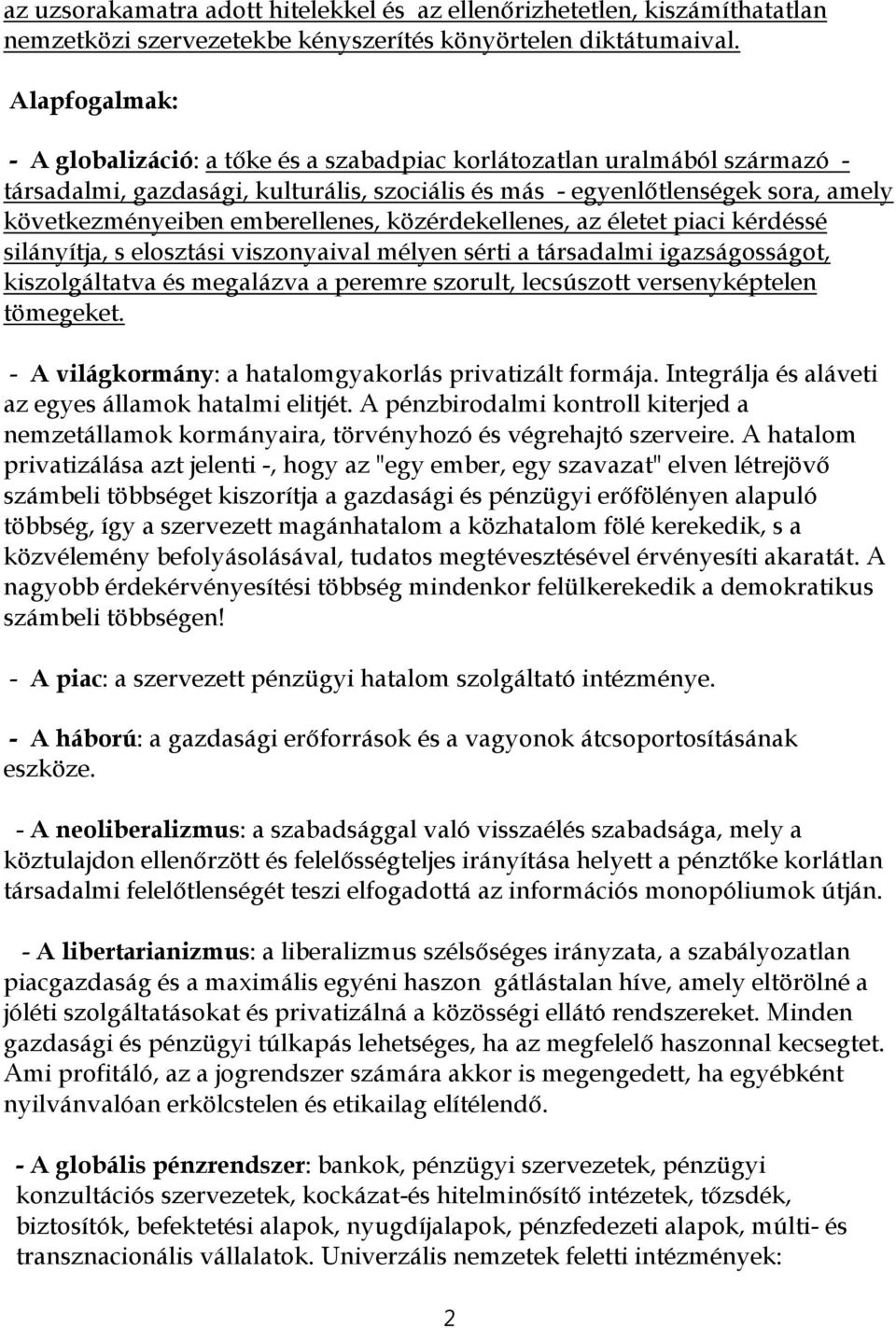 emberellenes, közérdekellenes, az életet piaci kérdéssé silányítja, s elosztási viszonyaival mélyen sérti a társadalmi igazságosságot, kiszolgáltatva és megalázva a peremre szorult, lecsúszott