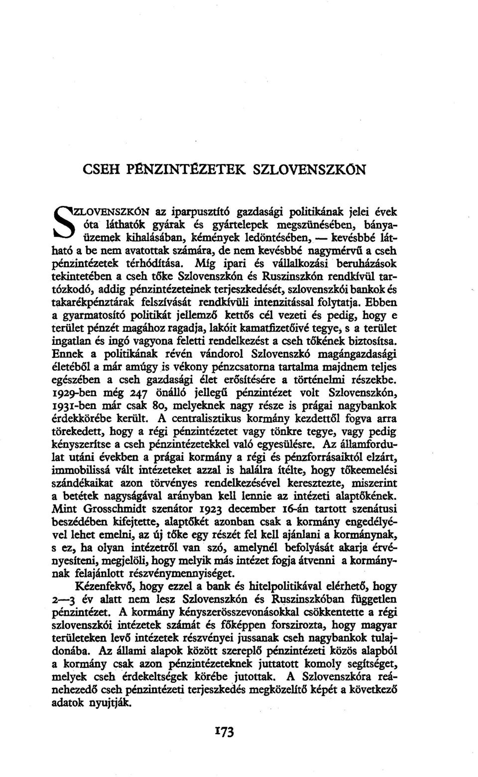 Míg ipari és vállalkozási beruházások tekintetében a cseh tőke Szlovenszkón és Ruszinszkón rendkívül tartózkodó, addig pénzintézeteinek terjeszkedését, szlovenszkói bankok és takarékpénztárak