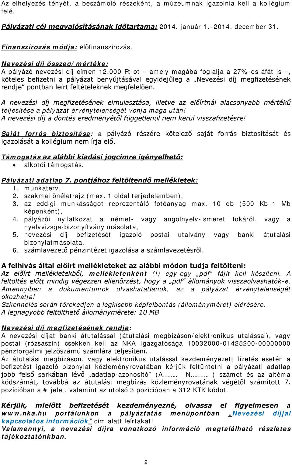 000 Ft-ot amely magába foglalja a 27%-os áfát is, köteles befizetni a pályázat benyújtásával egyidejűleg a Nevezési díj megfizetésének rendje pontban leírt feltételeknek megfelelően.