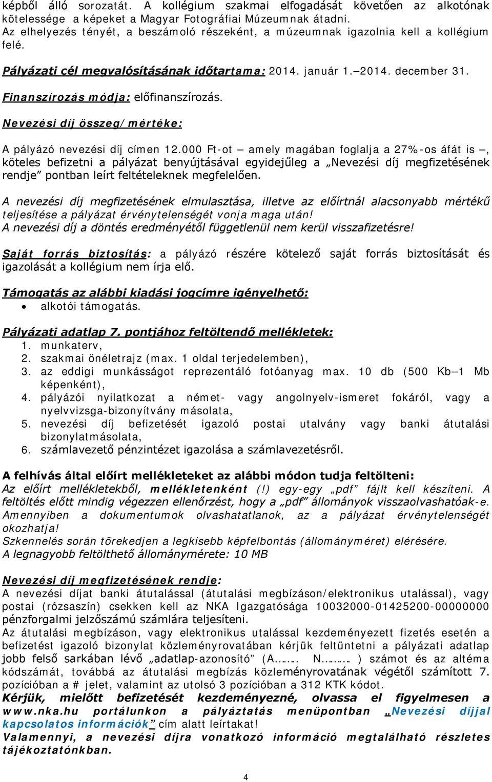 Finanszírozás módja: előfinanszírozás. Nevezési díj összeg/mértéke: A pályázó nevezési díj címen 12.