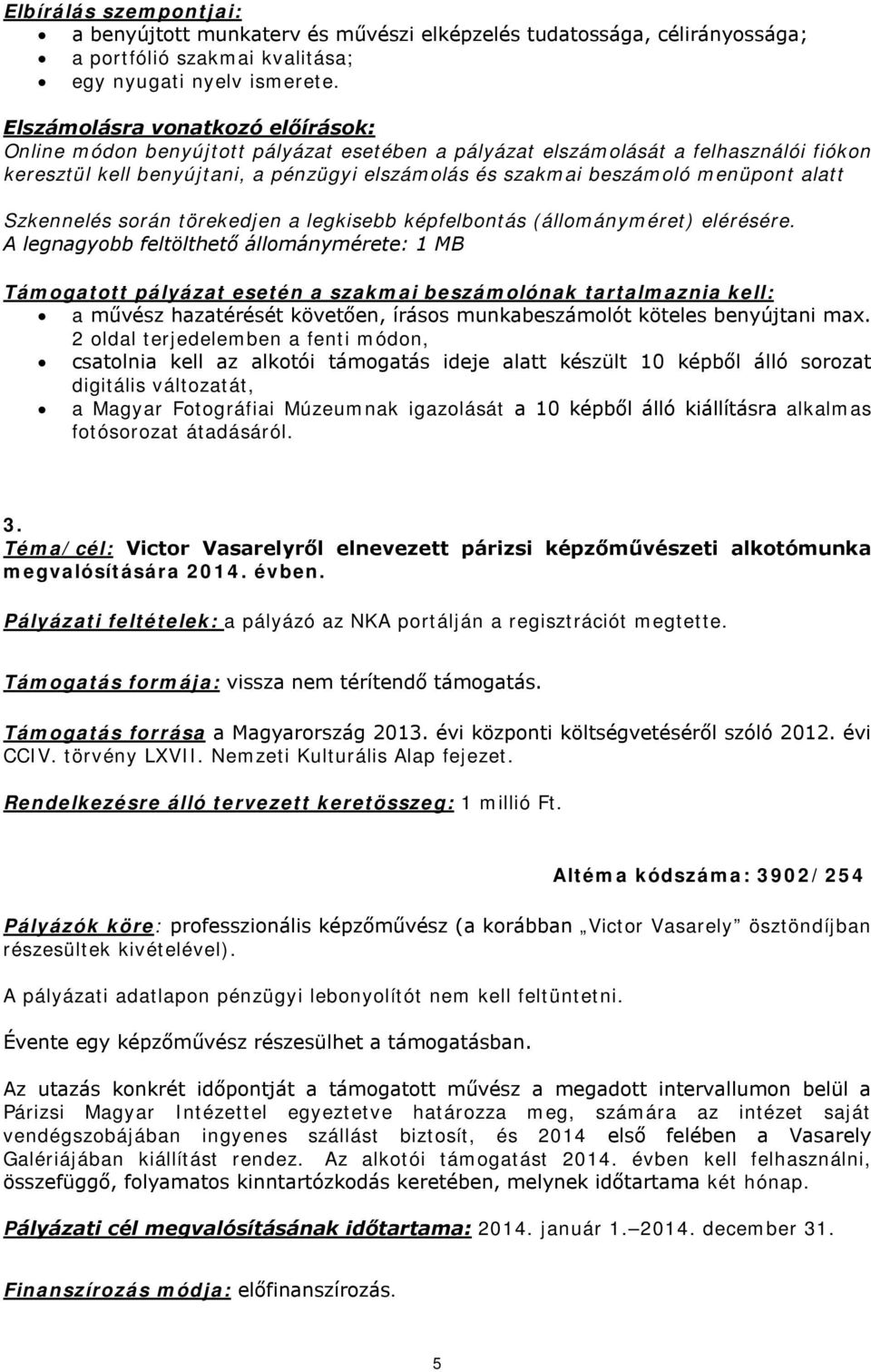 menüpont alatt A legnagyobb feltölthető állománymérete: 1 MB Támogatott pályázat esetén a szakmai beszámolónak tartalmaznia kell: a művész hazatérését követően, írásos munkabeszámolót köteles