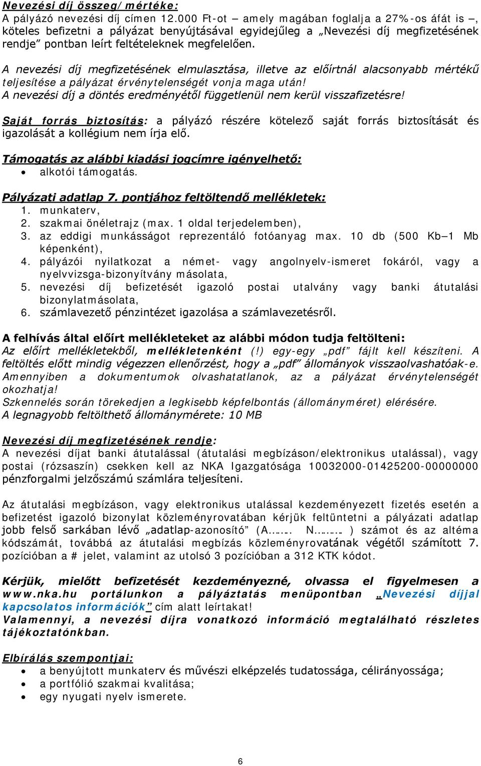 A nevezési díj megfizetésének elmulasztása, illetve az előírtnál alacsonyabb mértékű teljesítése a pályázat érvénytelenségét vonja maga után!