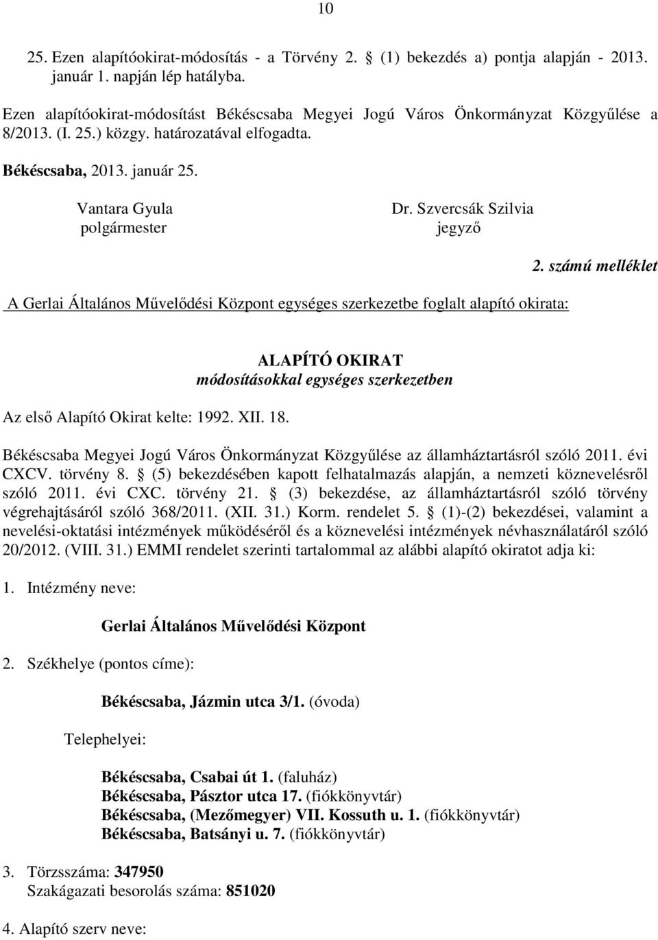 Szvercsák Szilvia jegyzı A Gerlai Általános Mővelıdési Központ egységes szerkezetbe foglalt alapító okirata: 2. számú melléklet Az elsı Alapító Okirat kelte: 1992. XII. 18.