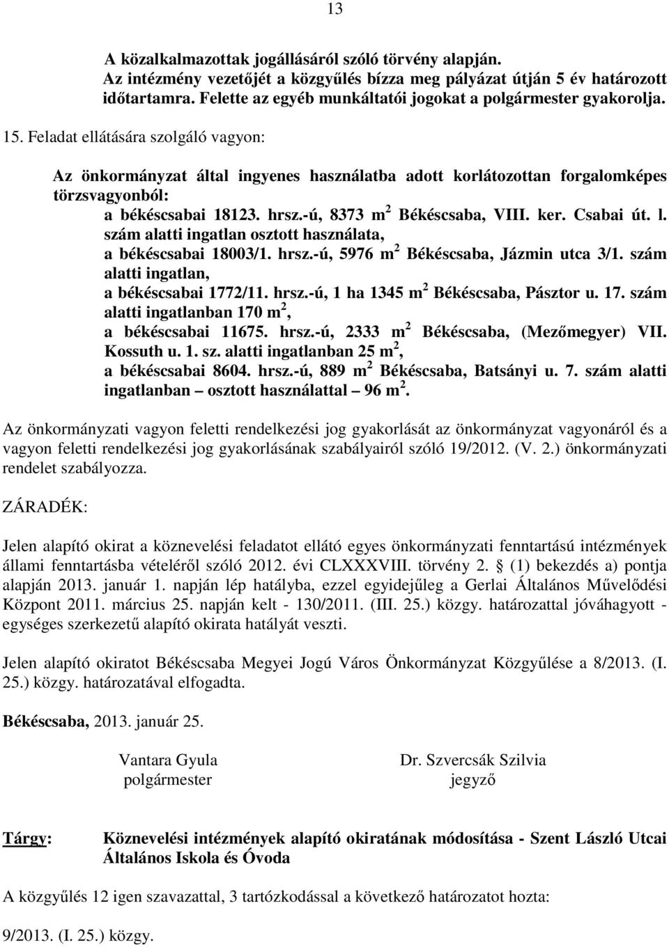 Feladat ellátására szolgáló vagyon: Az önkormányzat által ingyenes használatba adott korlátozottan forgalomképes törzsvagyonból: a békéscsabai 18123. hrsz.-ú, 8373 m 2 Békéscsaba, VIII. ker.