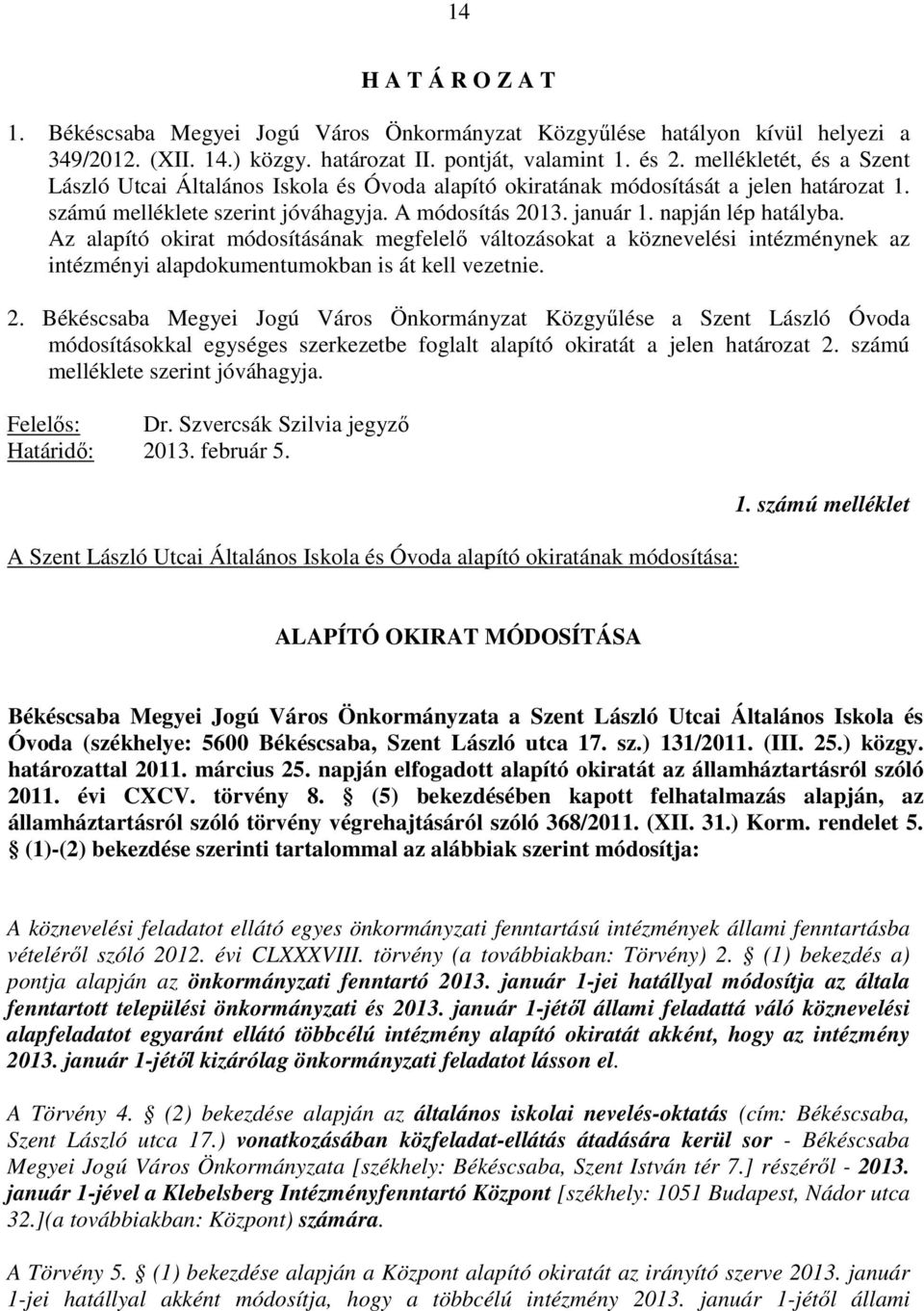 Az alapító okirat módosításának megfelelı változásokat a köznevelési intézménynek az intézményi alapdokumentumokban is át kell vezetnie. 2.