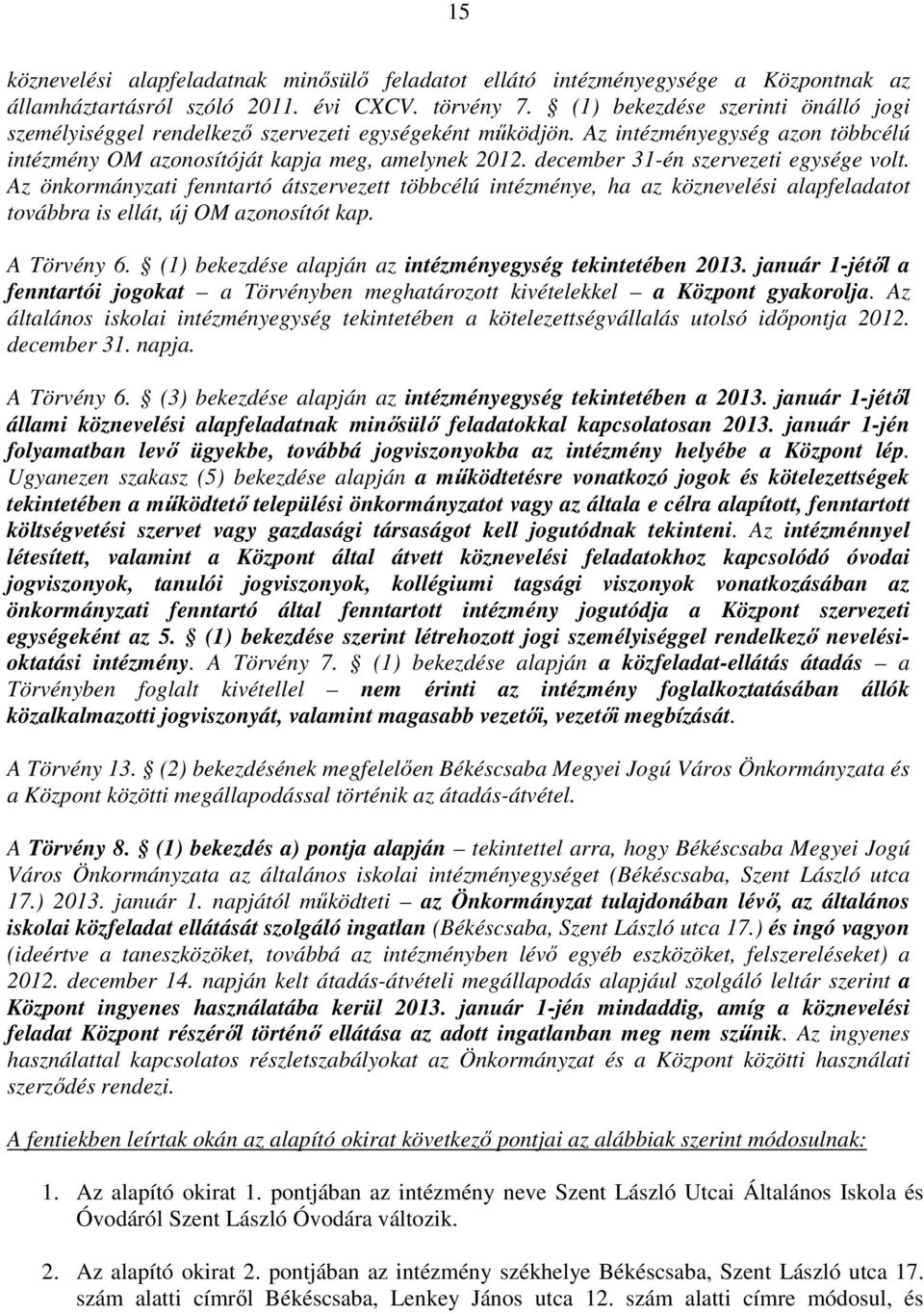 december 31-én szervezeti egysége volt. Az önkormányzati fenntartó átszervezett többcélú intézménye, ha az köznevelési alapfeladatot továbbra is ellát, új OM azonosítót kap. A Törvény 6.