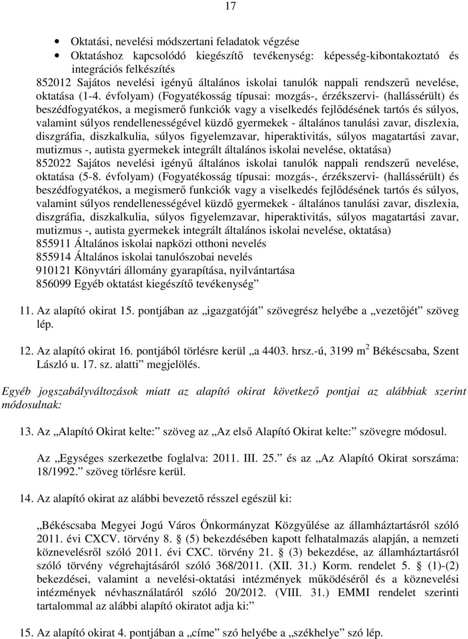 évfolyam) (Fogyatékosság típusai: mozgás-, érzékszervi- (hallássérült) és beszédfogyatékos, a megismerı funkciók vagy a viselkedés fejlıdésének tartós és súlyos, valamint súlyos rendellenességével