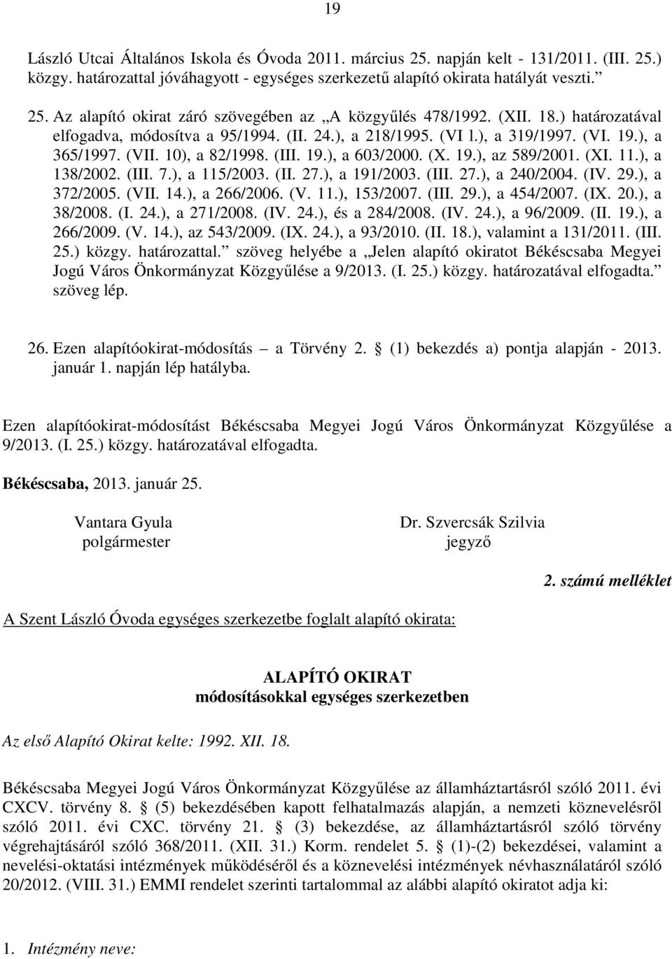 11.), a 138/2002. (III. 7.), a 115/2003. (II. 27.), a 191/2003. (III. 27.), a 240/2004. (IV. 29.), a 372/2005. (VII. 14.), a 266/2006. (V. 11.), 153/2007. (III. 29.), a 454/2007. (IX. 20.), a 38/2008.