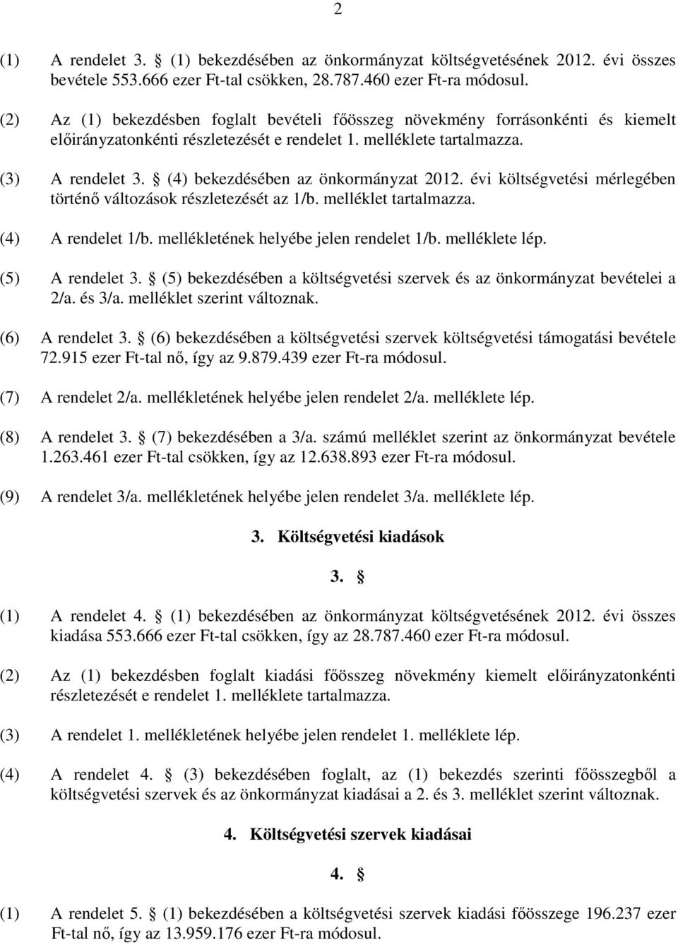 (4) bekezdésében az önkormányzat 2012. évi költségvetési mérlegében történı változások részletezését az 1/b. melléklet tartalmazza. (4) A rendelet 1/b. mellékletének helyébe jelen rendelet 1/b.