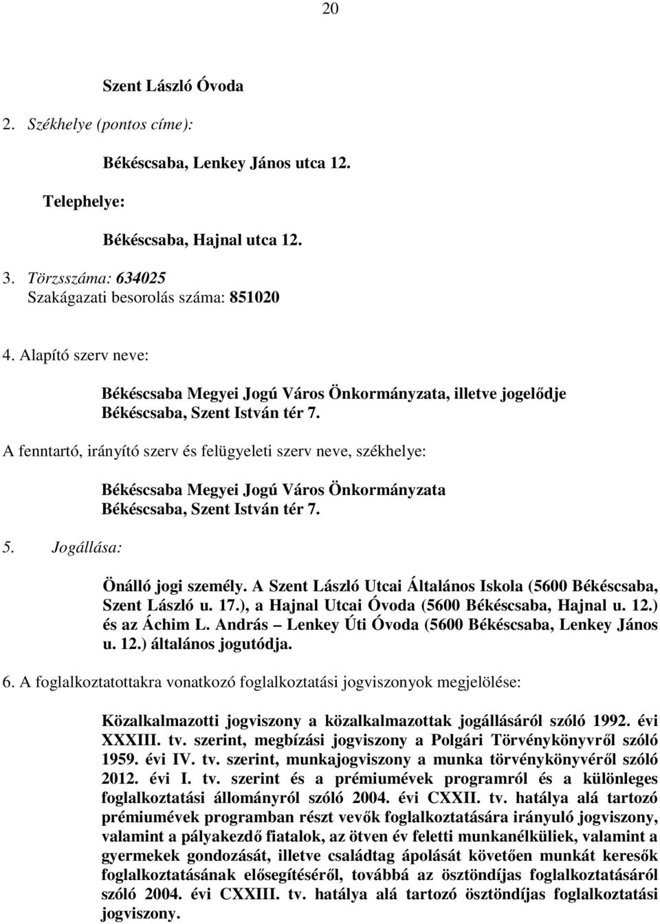 Jogállása: Békéscsaba Megyei Jogú Város Önkormányzata Békéscsaba, Szent István tér 7. Önálló jogi személy. A Szent László Utcai Általános Iskola (5600 Békéscsaba, Szent László u. 17.