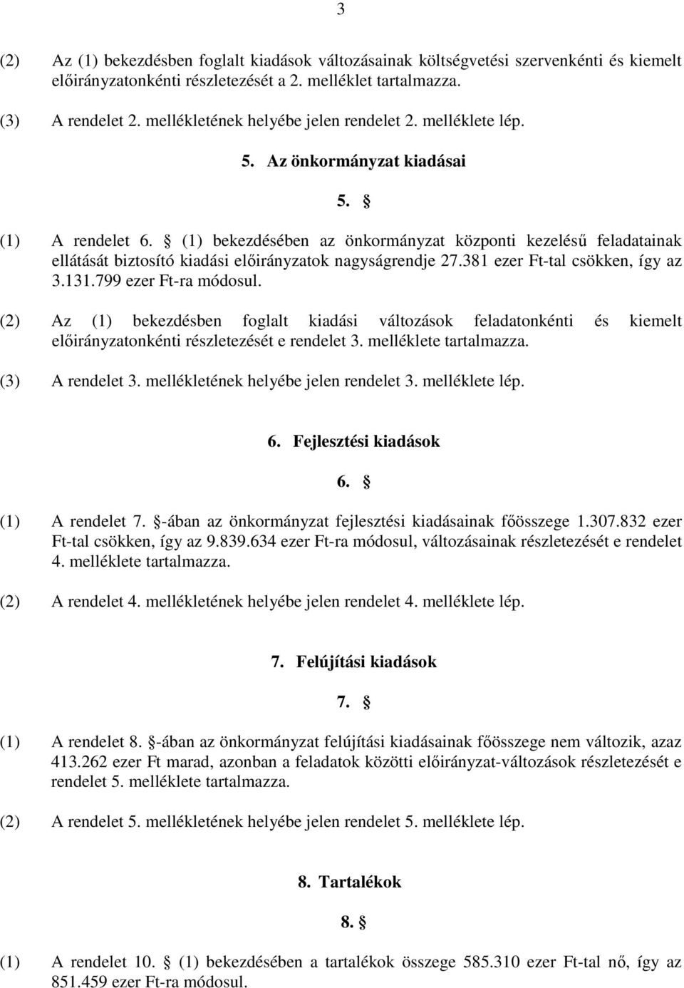 (1) bekezdésében az önkormányzat központi kezeléső feladatainak ellátását biztosító kiadási elıirányzatok nagyságrendje 27.381 ezer Ft-tal csökken, így az 3.131.799 ezer Ft-ra módosul.