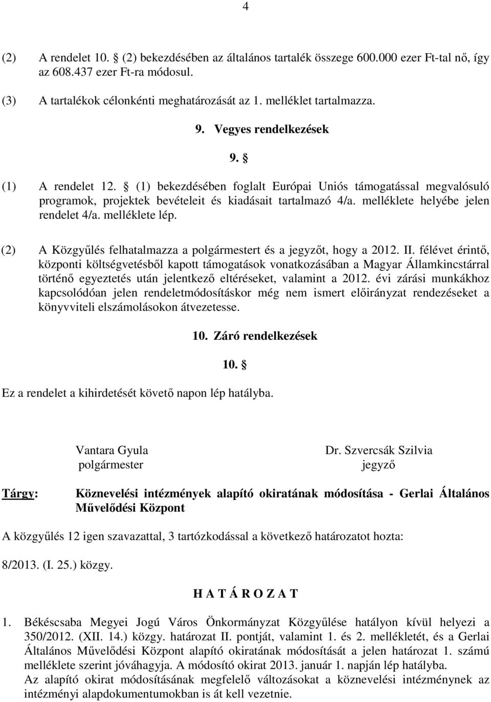 melléklete helyébe jelen rendelet 4/a. melléklete lép. (2) A Közgyőlés felhatalmazza a polgármestert és a jegyzıt, hogy a 2012. II.